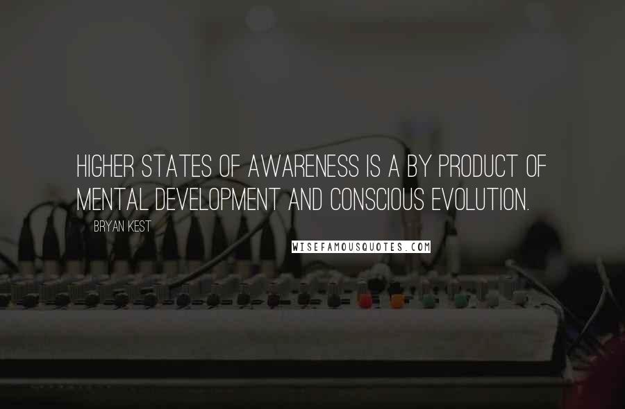 Bryan Kest Quotes: Higher states of awareness is a by product of mental development and conscious evolution.