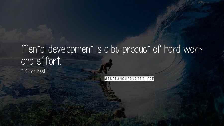 Bryan Kest Quotes: Mental development is a by-product of hard work and effort.