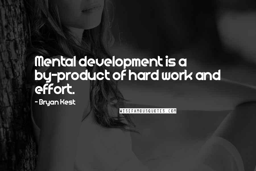 Bryan Kest Quotes: Mental development is a by-product of hard work and effort.
