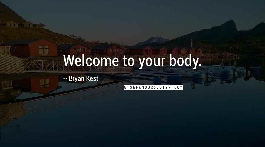 Bryan Kest Quotes: Welcome to your body.