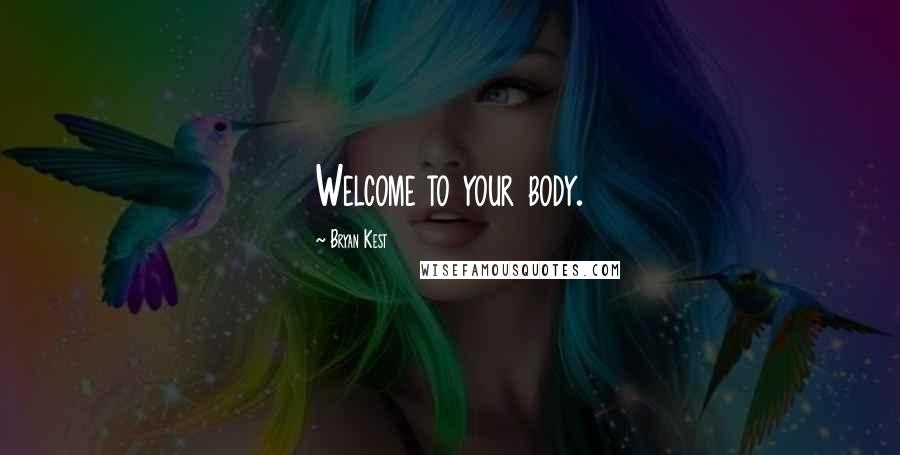 Bryan Kest Quotes: Welcome to your body.