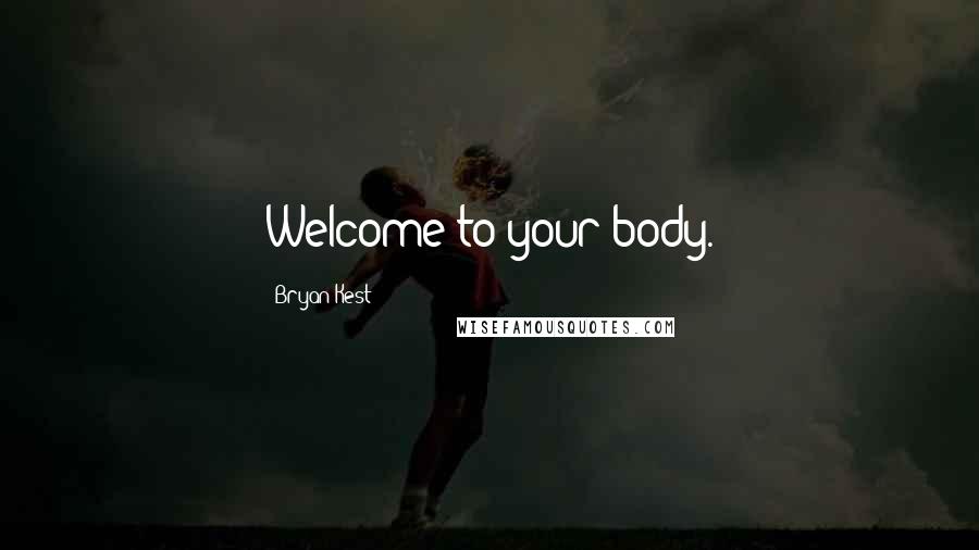 Bryan Kest Quotes: Welcome to your body.