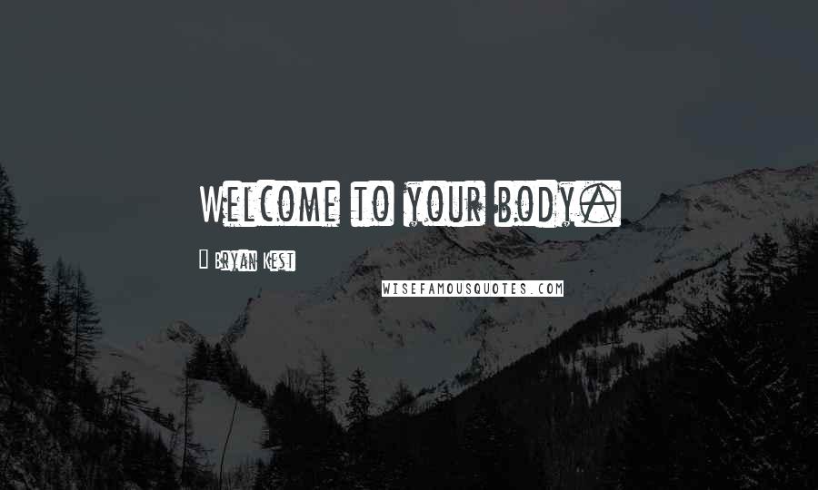 Bryan Kest Quotes: Welcome to your body.