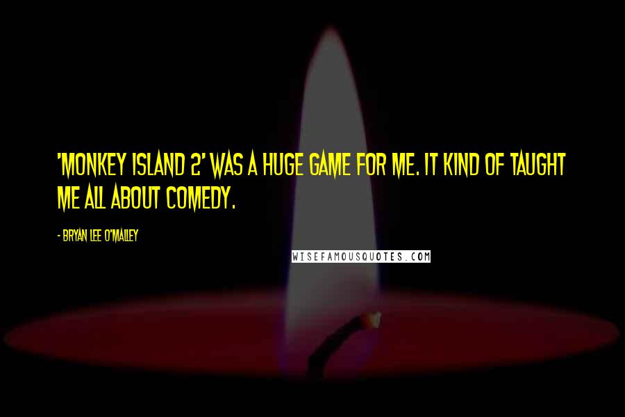 Bryan Lee O'Malley Quotes: 'Monkey Island 2' was a huge game for me. It kind of taught me all about comedy.