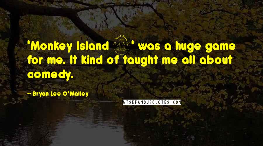 Bryan Lee O'Malley Quotes: 'Monkey Island 2' was a huge game for me. It kind of taught me all about comedy.