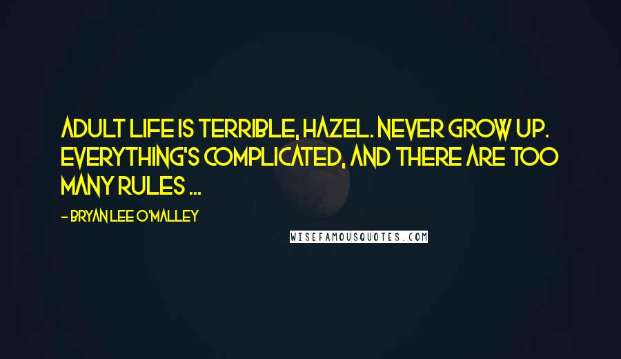 Bryan Lee O'Malley Quotes: Adult life is terrible, Hazel. Never grow up. Everything's complicated, and there are too many rules ...