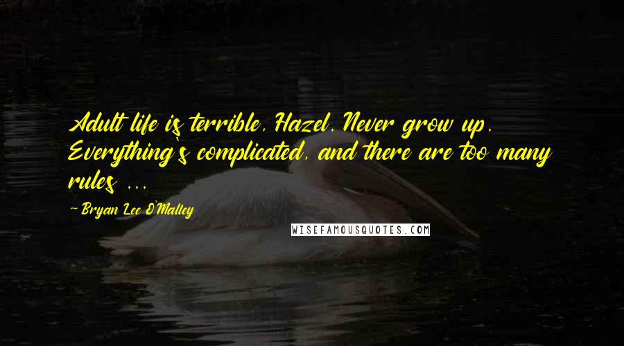 Bryan Lee O'Malley Quotes: Adult life is terrible, Hazel. Never grow up. Everything's complicated, and there are too many rules ...