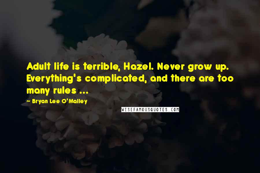 Bryan Lee O'Malley Quotes: Adult life is terrible, Hazel. Never grow up. Everything's complicated, and there are too many rules ...