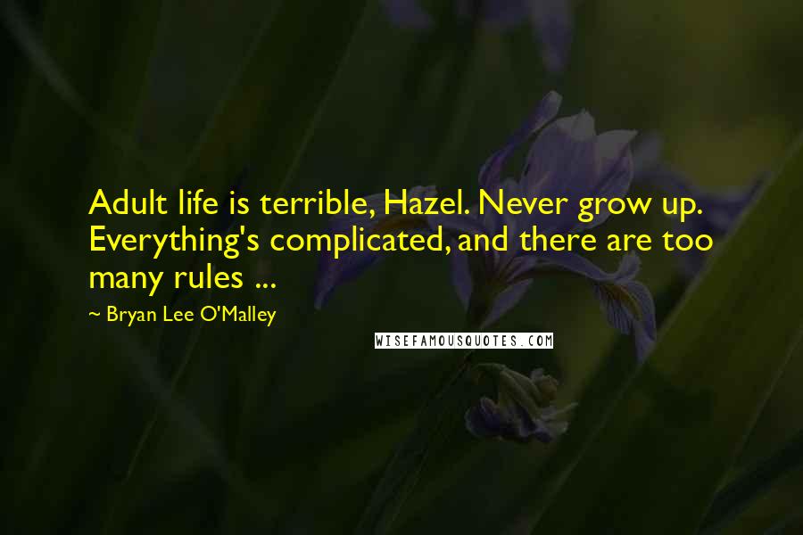Bryan Lee O'Malley Quotes: Adult life is terrible, Hazel. Never grow up. Everything's complicated, and there are too many rules ...