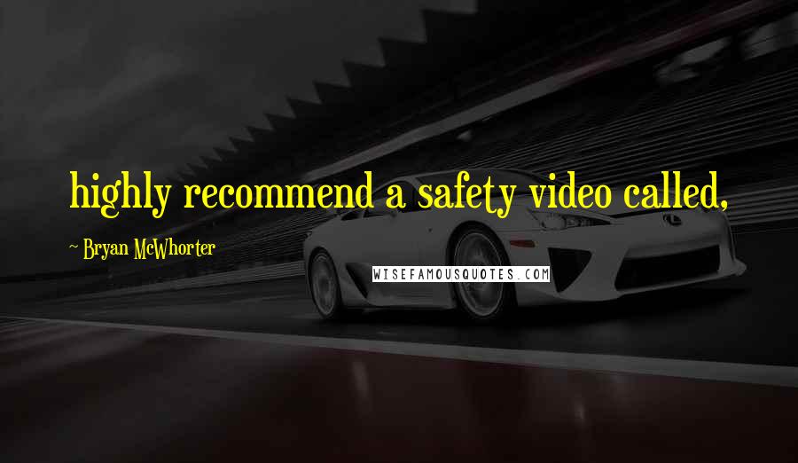 Bryan McWhorter Quotes: highly recommend a safety video called,
