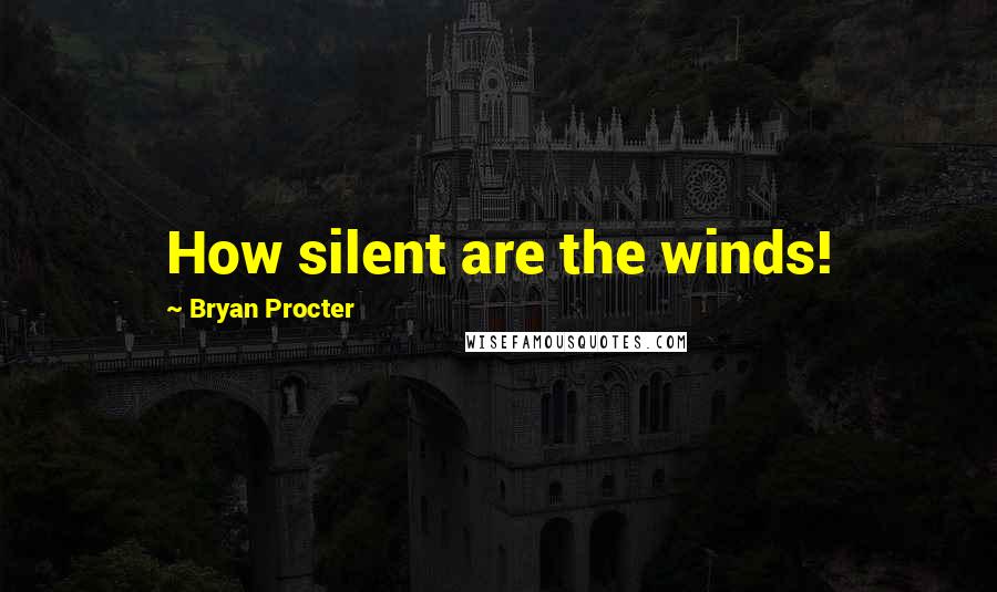 Bryan Procter Quotes: How silent are the winds!