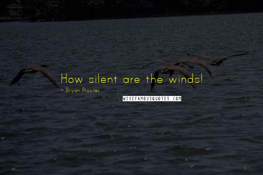 Bryan Procter Quotes: How silent are the winds!