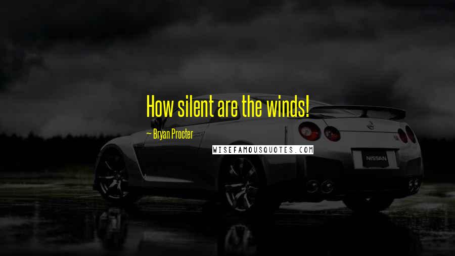 Bryan Procter Quotes: How silent are the winds!