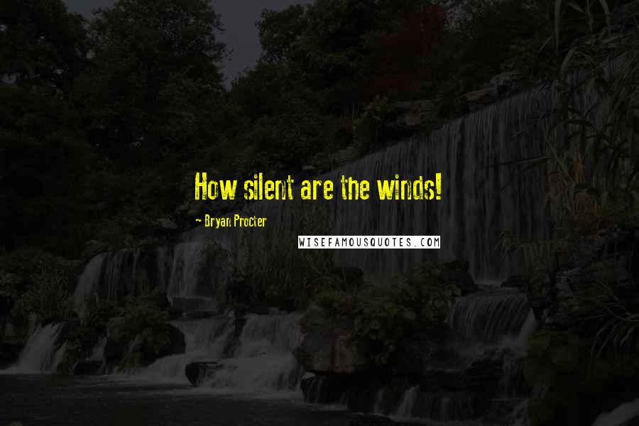 Bryan Procter Quotes: How silent are the winds!