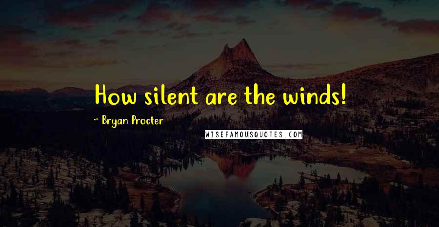 Bryan Procter Quotes: How silent are the winds!