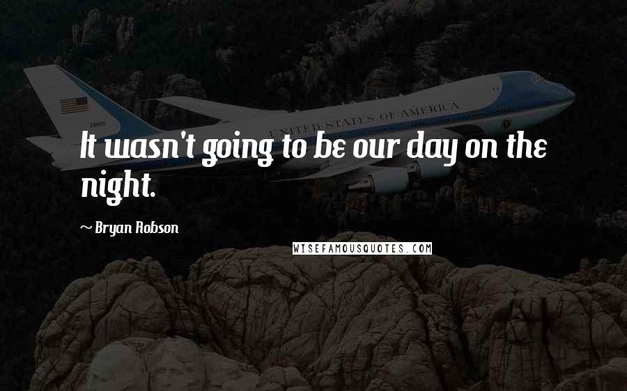 Bryan Robson Quotes: It wasn't going to be our day on the night.