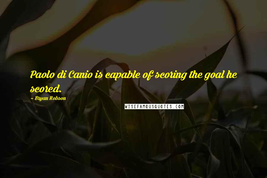 Bryan Robson Quotes: Paolo di Canio is capable of scoring the goal he scored.