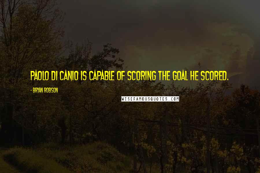 Bryan Robson Quotes: Paolo di Canio is capable of scoring the goal he scored.