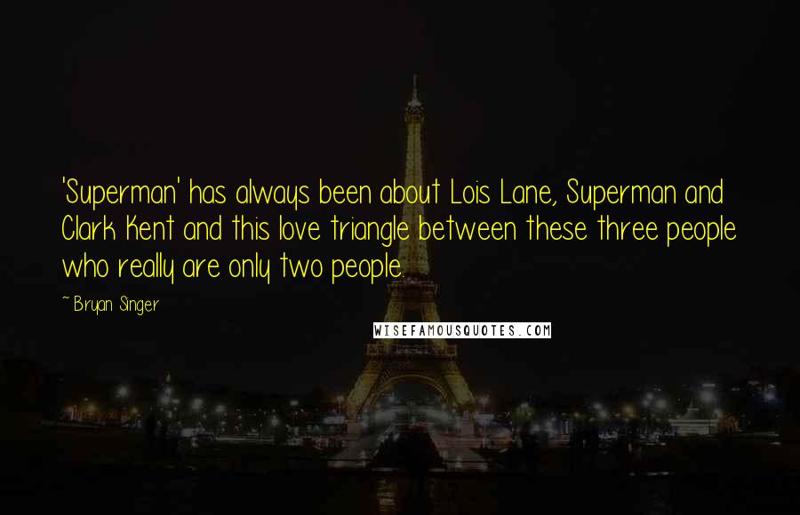 Bryan Singer Quotes: 'Superman' has always been about Lois Lane, Superman and Clark Kent and this love triangle between these three people who really are only two people.