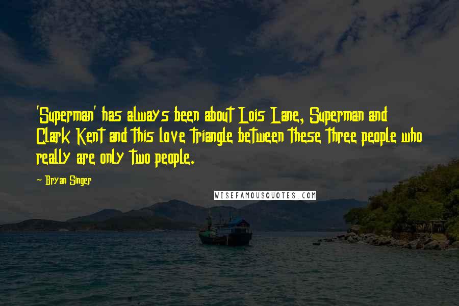 Bryan Singer Quotes: 'Superman' has always been about Lois Lane, Superman and Clark Kent and this love triangle between these three people who really are only two people.