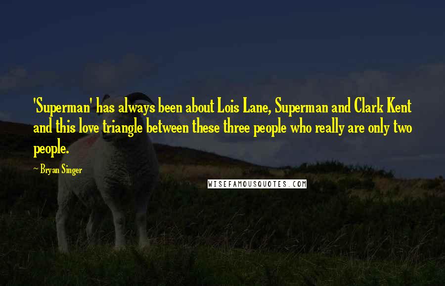 Bryan Singer Quotes: 'Superman' has always been about Lois Lane, Superman and Clark Kent and this love triangle between these three people who really are only two people.