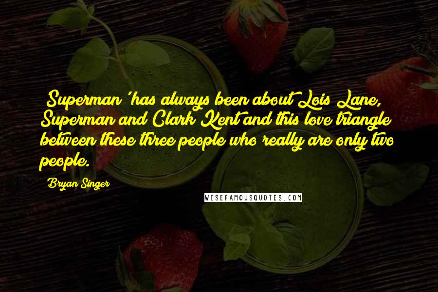 Bryan Singer Quotes: 'Superman' has always been about Lois Lane, Superman and Clark Kent and this love triangle between these three people who really are only two people.