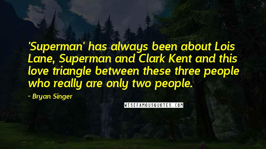 Bryan Singer Quotes: 'Superman' has always been about Lois Lane, Superman and Clark Kent and this love triangle between these three people who really are only two people.