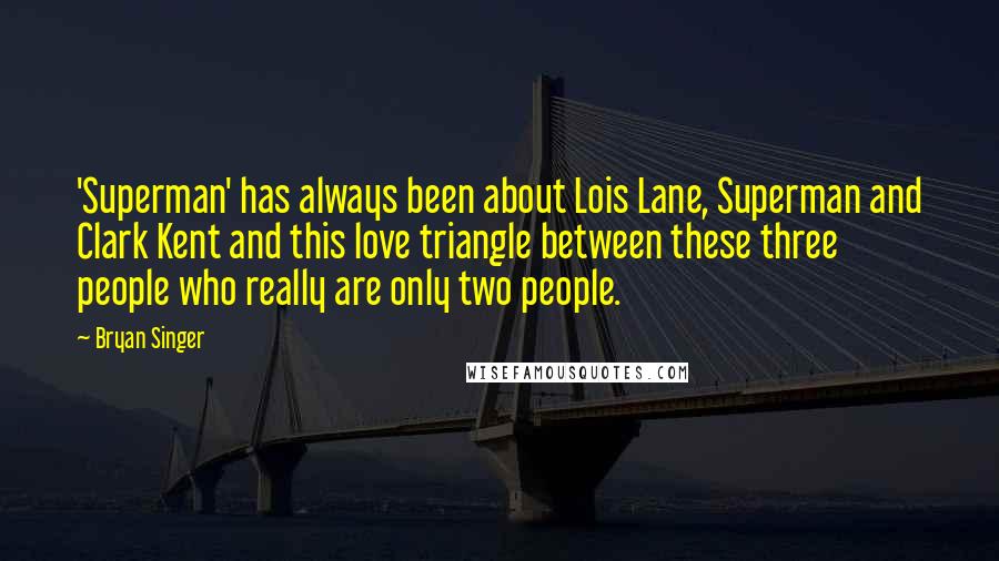 Bryan Singer Quotes: 'Superman' has always been about Lois Lane, Superman and Clark Kent and this love triangle between these three people who really are only two people.