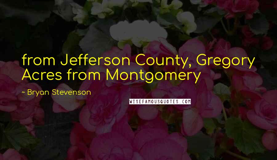 Bryan Stevenson Quotes: from Jefferson County, Gregory Acres from Montgomery