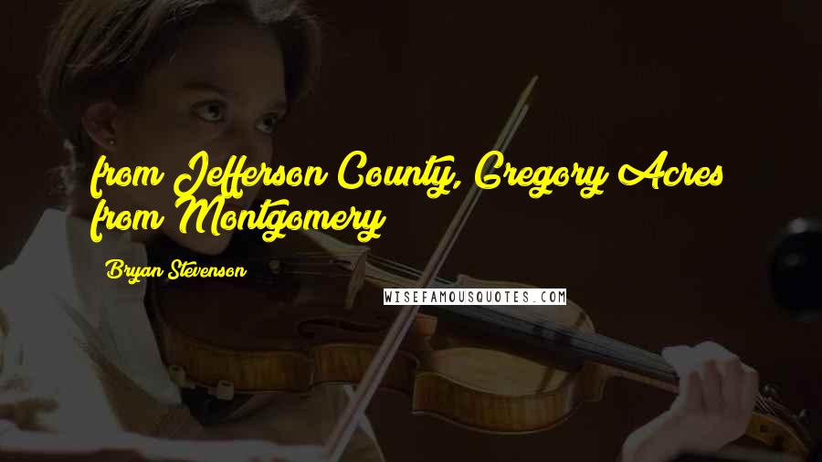 Bryan Stevenson Quotes: from Jefferson County, Gregory Acres from Montgomery