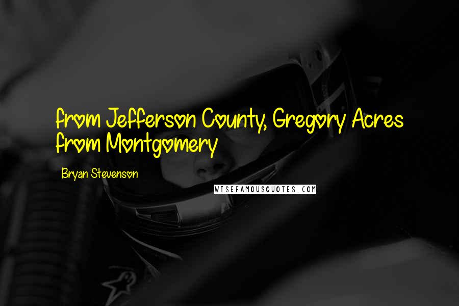 Bryan Stevenson Quotes: from Jefferson County, Gregory Acres from Montgomery