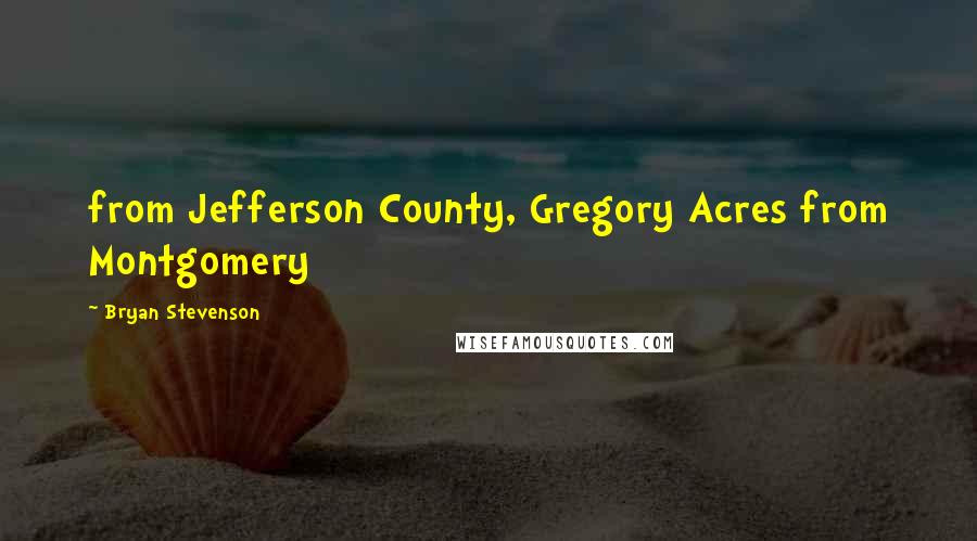 Bryan Stevenson Quotes: from Jefferson County, Gregory Acres from Montgomery