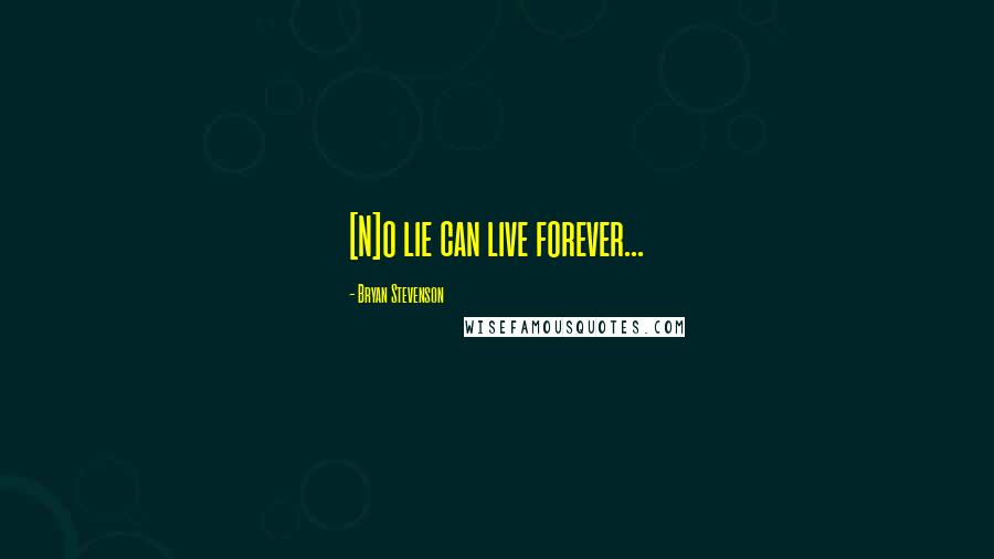 Bryan Stevenson Quotes: [N]o lie can live forever...