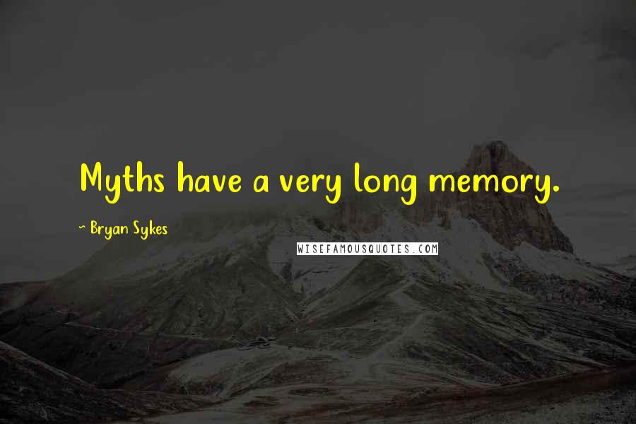 Bryan Sykes Quotes: Myths have a very long memory.