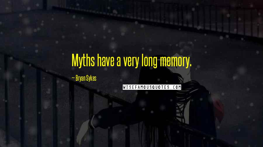 Bryan Sykes Quotes: Myths have a very long memory.