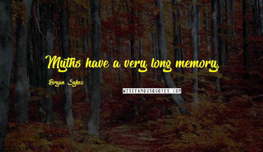 Bryan Sykes Quotes: Myths have a very long memory.