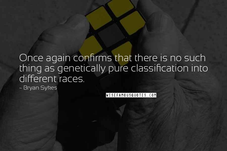 Bryan Sykes Quotes: Once again confirms that there is no such thing as genetically pure classification into different races.