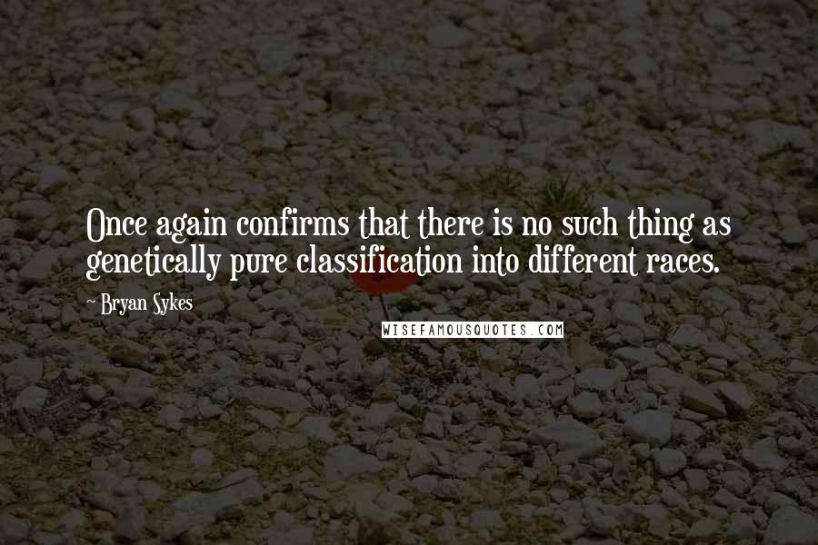 Bryan Sykes Quotes: Once again confirms that there is no such thing as genetically pure classification into different races.