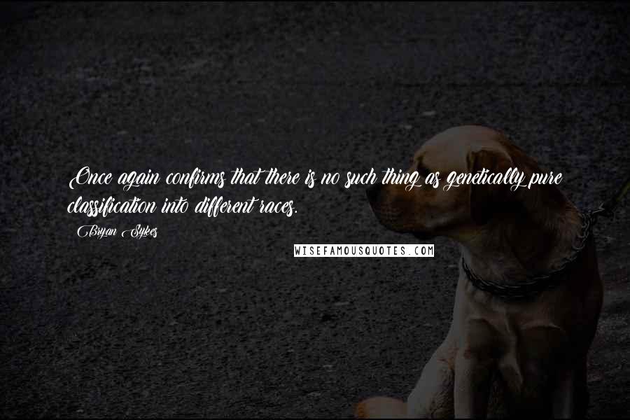 Bryan Sykes Quotes: Once again confirms that there is no such thing as genetically pure classification into different races.