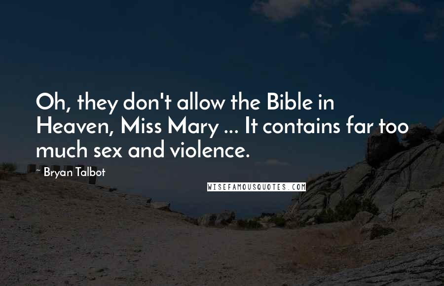 Bryan Talbot Quotes: Oh, they don't allow the Bible in Heaven, Miss Mary ... It contains far too much sex and violence.