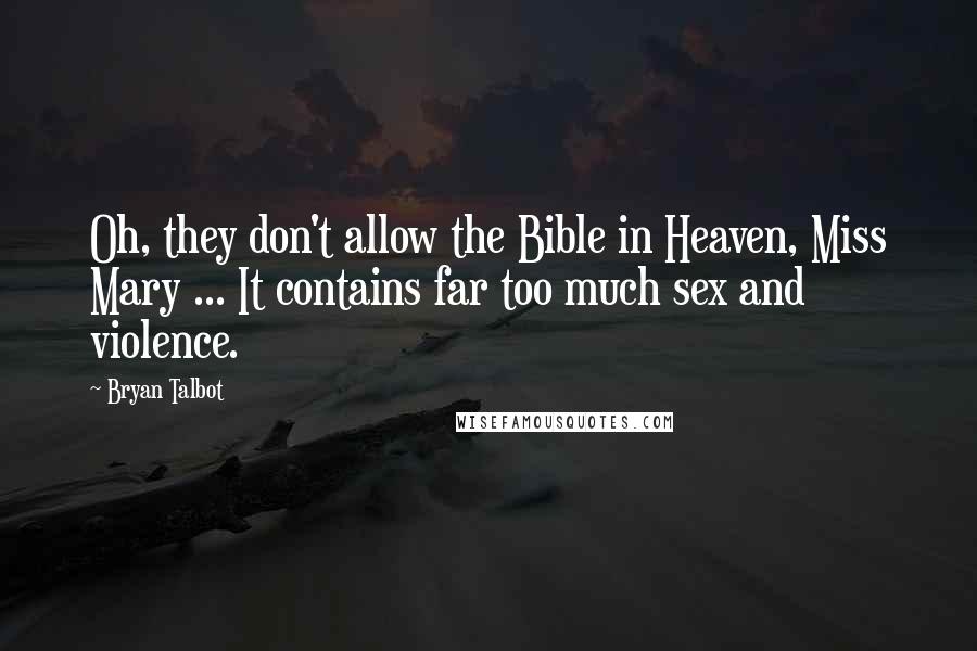 Bryan Talbot Quotes: Oh, they don't allow the Bible in Heaven, Miss Mary ... It contains far too much sex and violence.