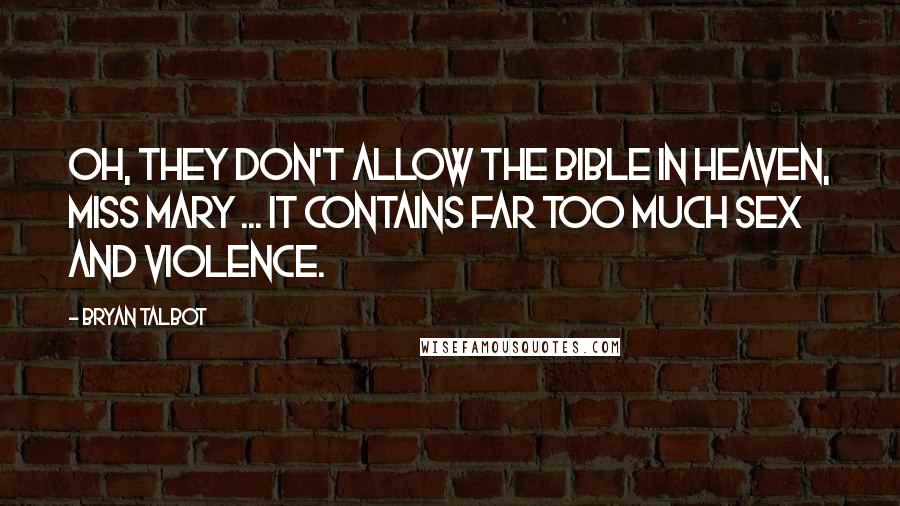 Bryan Talbot Quotes: Oh, they don't allow the Bible in Heaven, Miss Mary ... It contains far too much sex and violence.