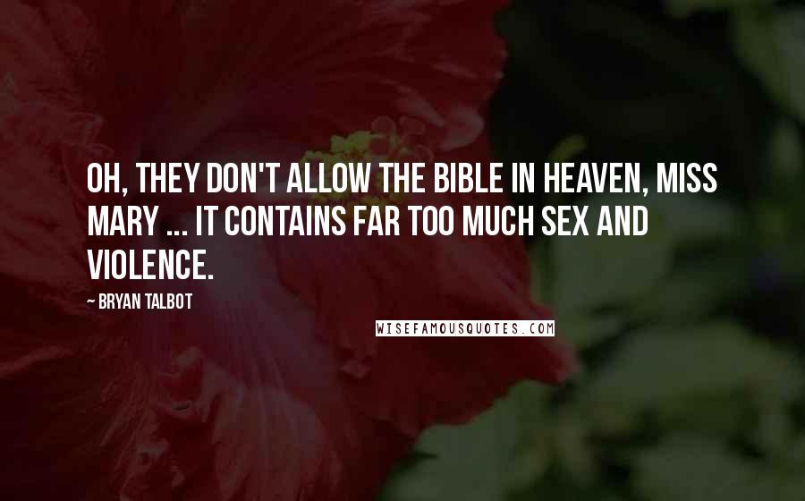 Bryan Talbot Quotes: Oh, they don't allow the Bible in Heaven, Miss Mary ... It contains far too much sex and violence.