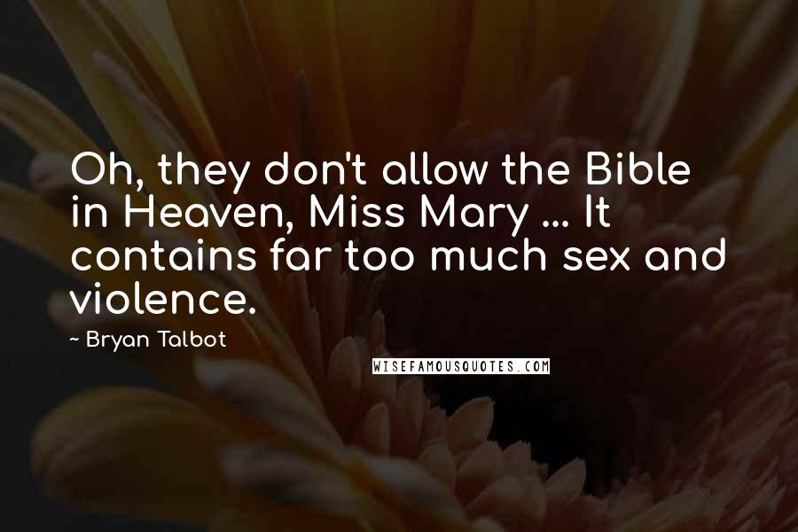 Bryan Talbot Quotes: Oh, they don't allow the Bible in Heaven, Miss Mary ... It contains far too much sex and violence.