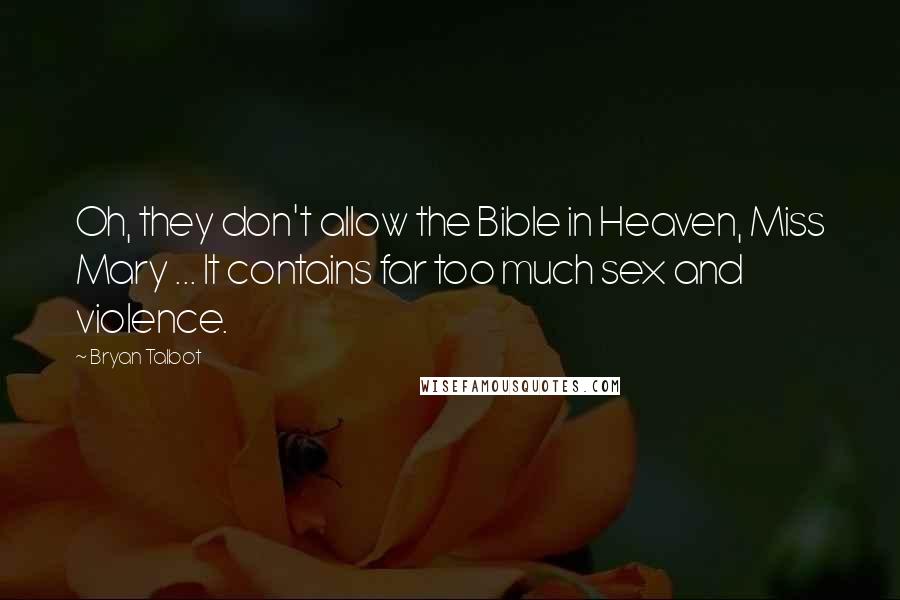 Bryan Talbot Quotes: Oh, they don't allow the Bible in Heaven, Miss Mary ... It contains far too much sex and violence.