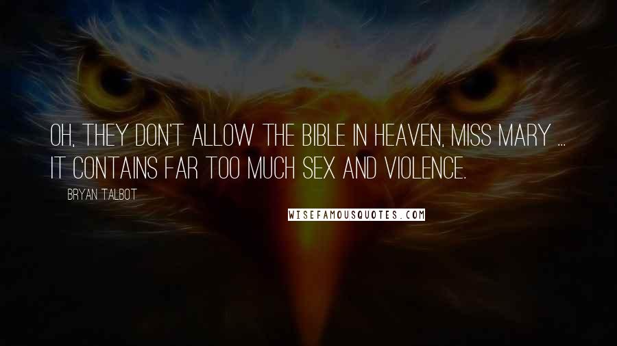 Bryan Talbot Quotes: Oh, they don't allow the Bible in Heaven, Miss Mary ... It contains far too much sex and violence.