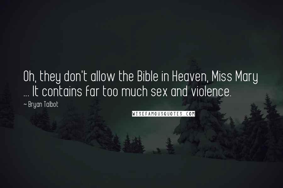 Bryan Talbot Quotes: Oh, they don't allow the Bible in Heaven, Miss Mary ... It contains far too much sex and violence.