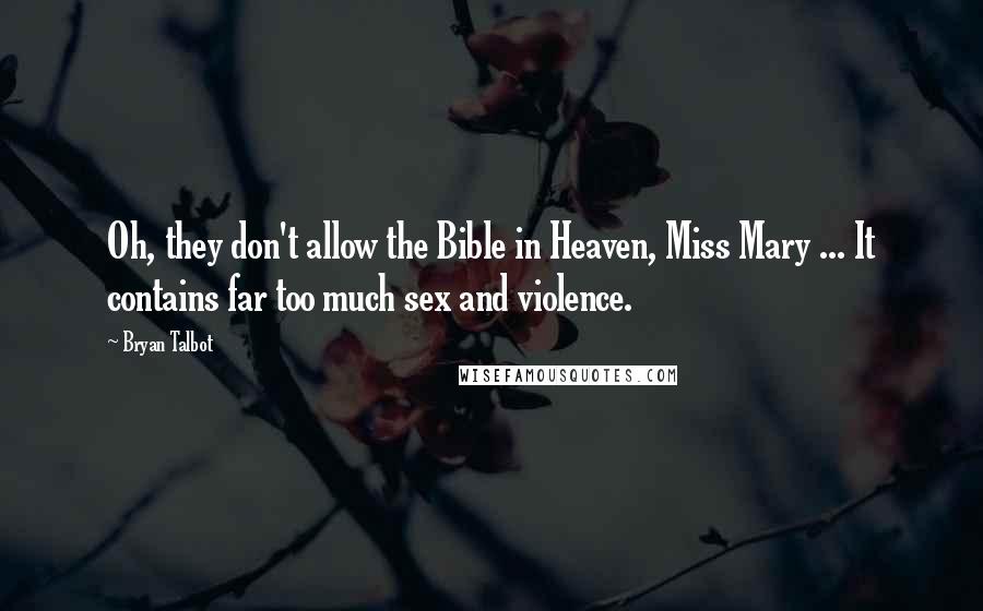 Bryan Talbot Quotes: Oh, they don't allow the Bible in Heaven, Miss Mary ... It contains far too much sex and violence.