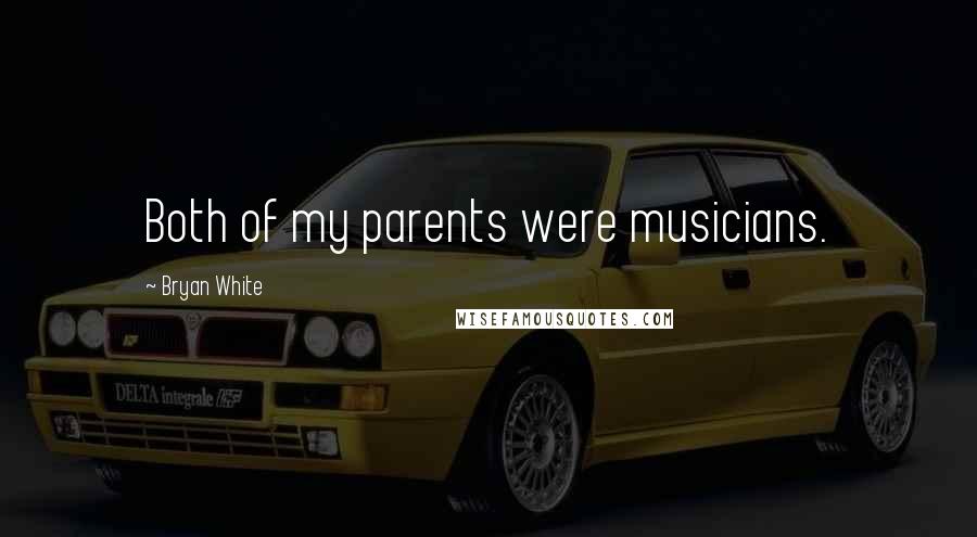 Bryan White Quotes: Both of my parents were musicians.