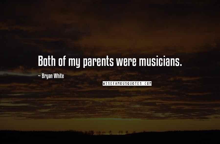 Bryan White Quotes: Both of my parents were musicians.